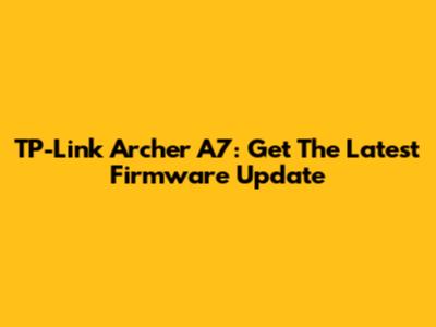 TP-Link Archer A7: Get The Latest Firmware Update