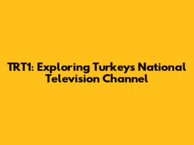 TRT1: Exploring Turkey's National Television Channel