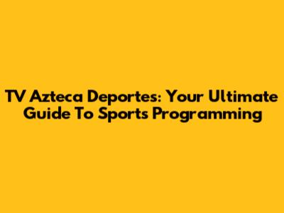 TV Azteca Deportes: Your Ultimate Guide To Sports Programming