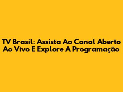 TV Brasil: Assista Ao Canal Aberto Ao Vivo E Explore A Programação