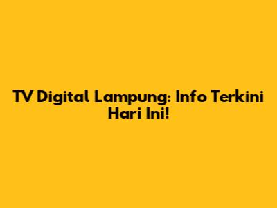 TV Digital Lampung: Info Terkini Hari Ini!