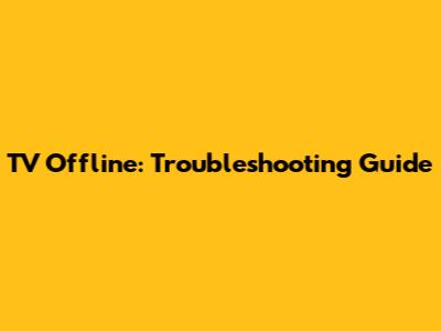 TV Offline: Troubleshooting Guide