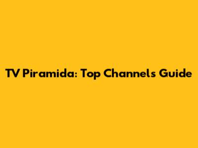 TV Piramida: Top Channels Guide