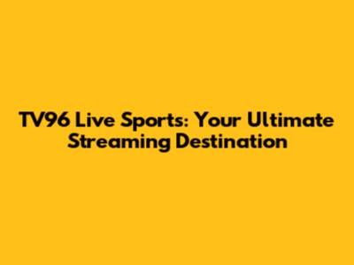 TV96 Live Sports: Your Ultimate Streaming Destination