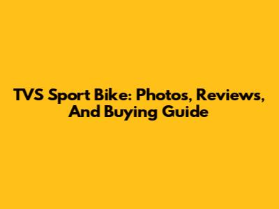 TVS Sport Bike: Photos, Reviews, And Buying Guide