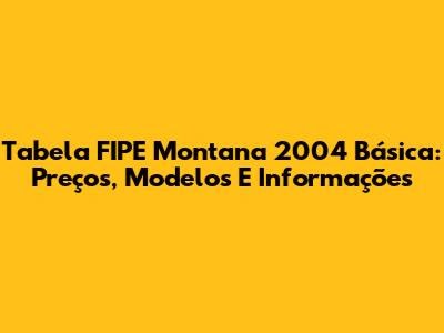 Tabela FIPE Montana 2004 Básica: Preços, Modelos E Informações