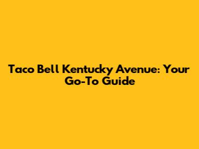 Taco Bell Kentucky Avenue: Your Go-To Guide