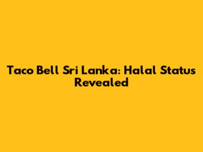 Taco Bell Sri Lanka: Halal Status Revealed