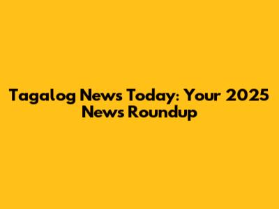 Tagalog News Today: Your 2025 News Roundup