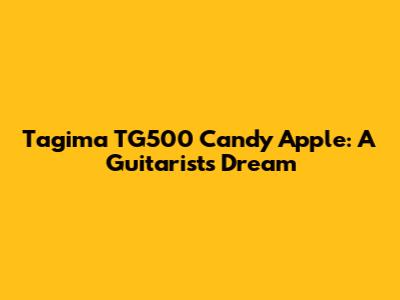 Tagima TG500 Candy Apple: A Guitarist's Dream