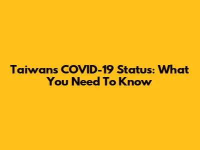 Taiwan's COVID-19 Status: What You Need To Know