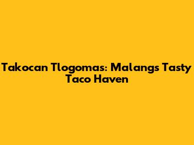 Takocan Tlogomas: Malang's Tasty Taco Haven