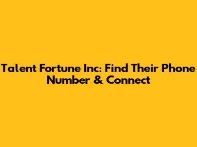 Talent Fortune Inc: Find Their Phone Number & Connect