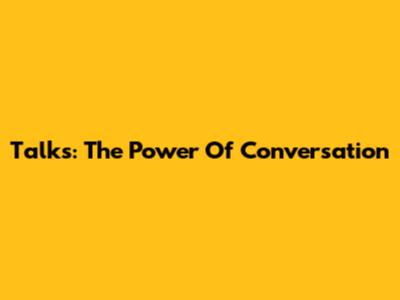 Talks: The Power Of Conversation