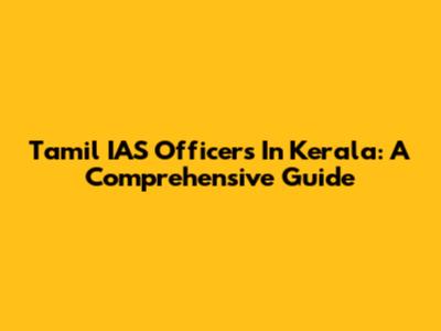 Tamil IAS Officers In Kerala: A Comprehensive Guide