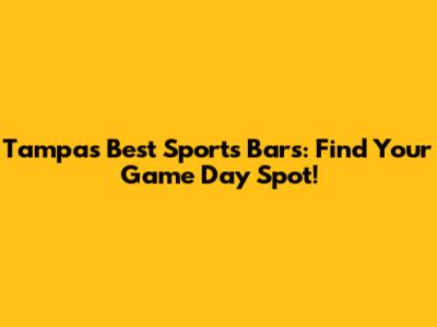 Tampa's Best Sports Bars: Find Your Game Day Spot!