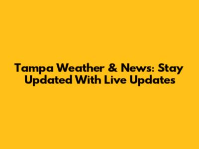 Tampa Weather & News: Stay Updated With Live Updates