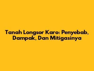 Tanah Longsor Karo: Penyebab, Dampak, Dan Mitigasinya
