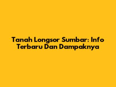Tanah Longsor Sumbar: Info Terbaru Dan Dampaknya