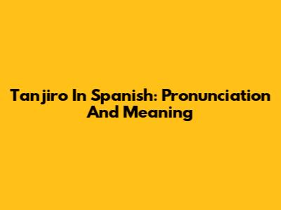 Tanjiro In Spanish: Pronunciation And Meaning