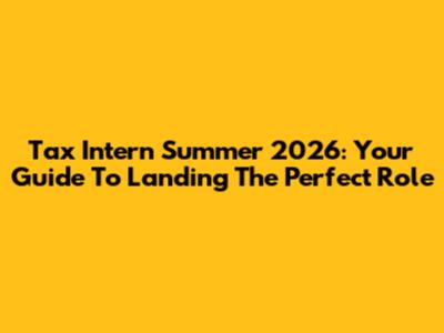 Tax Intern Summer 2026: Your Guide To Landing The Perfect Role
