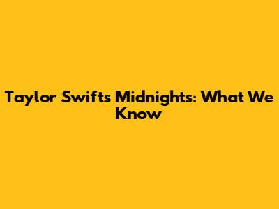 Taylor Swift's Midnights: What We Know