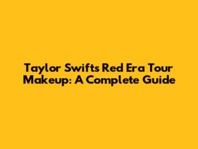 Taylor Swift's Red Era Tour Makeup: A Complete Guide
