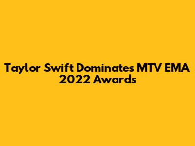 Taylor Swift Dominates MTV EMA 2022 Awards