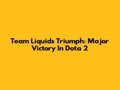 Team Liquid's Triumph: Major Victory In Dota 2