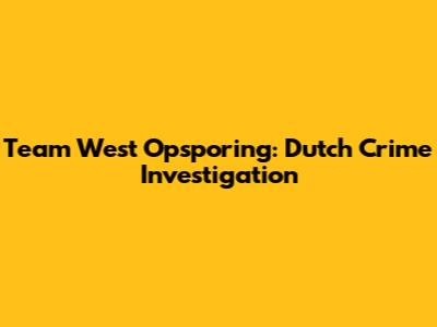 Team West Opsporing: Dutch Crime Investigation