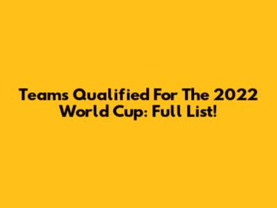 Teams Qualified For The 2022 World Cup: Full List!