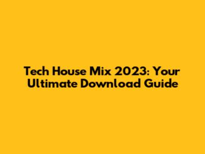 Tech House Mix 2023: Your Ultimate Download Guide