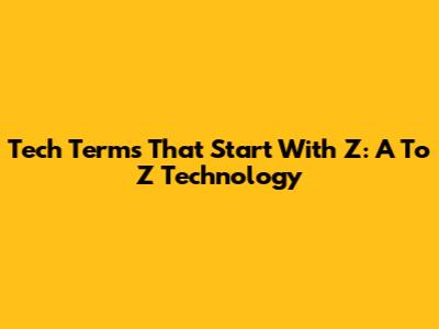 Tech Terms That Start With Z: A To Z Technology