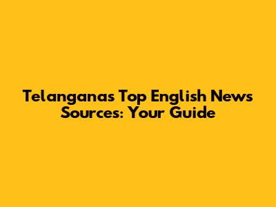 Telangana's Top English News Sources: Your Guide
