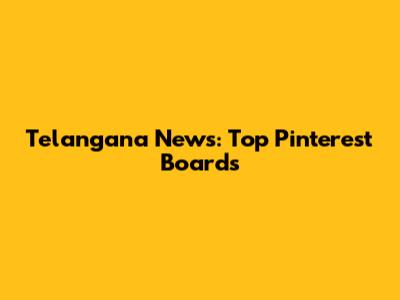 Telangana News: Top Pinterest Boards