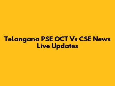 Telangana PSE OCT Vs CSE News Live Updates