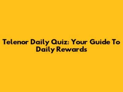 Telenor Daily Quiz: Your Guide To Daily Rewards