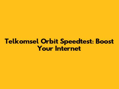 Telkomsel Orbit Speedtest: Boost Your Internet