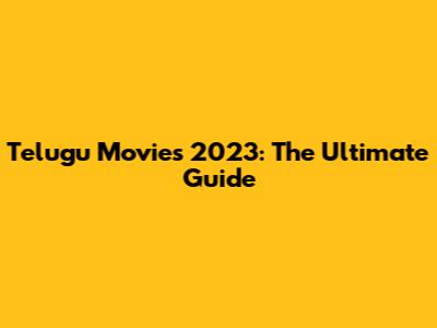 Telugu Movies 2023: The Ultimate Guide
