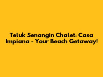 Teluk Senangin Chalet: Casa Impiana - Your Beach Getaway!