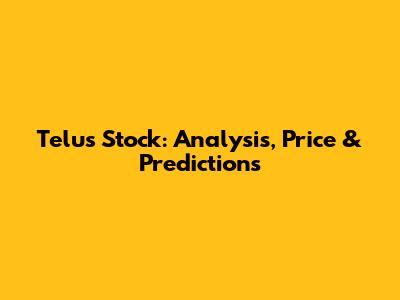 Telus Stock: Analysis, Price & Predictions