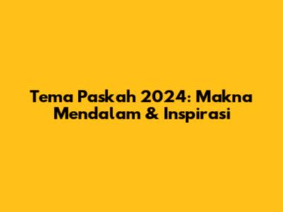 Tema Paskah 2024: Makna Mendalam & Inspirasi