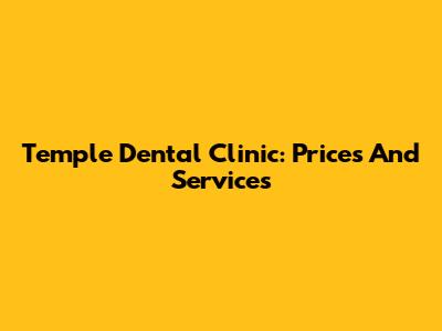 Temple Dental Clinic: Prices And Services