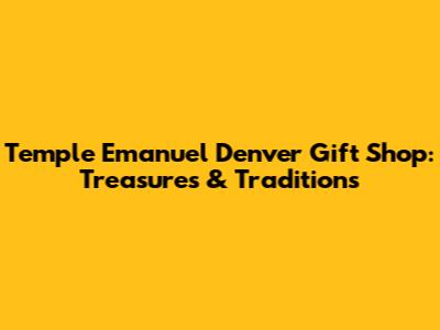 Temple Emanuel Denver Gift Shop: Treasures & Traditions