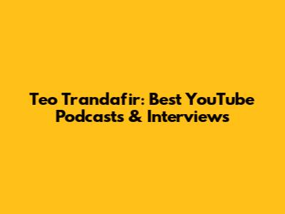 Teo Trandafir: Best YouTube Podcasts & Interviews