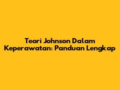 Teori Johnson Dalam Keperawatan: Panduan Lengkap