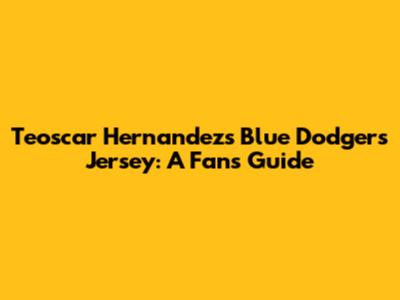 Teoscar Hernandez's Blue Dodgers Jersey: A Fan's Guide