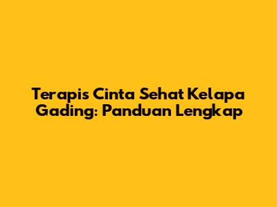 Terapis Cinta Sehat Kelapa Gading: Panduan Lengkap
