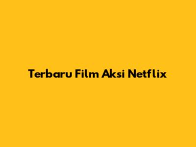 Terbaru Film Aksi Netflix