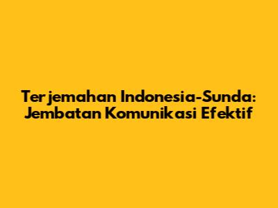 Terjemahan Indonesia-Sunda: Jembatan Komunikasi Efektif